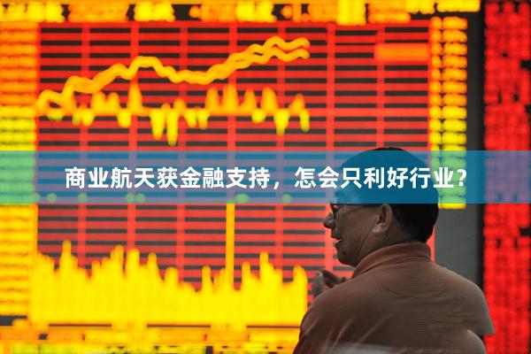 商业航天获金融支持，怎会只利好行业？